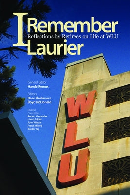 I Remember Laurier: Reflections by Retirees on Life at Wlu by Remus, Harold