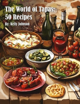 The World of Tapas: 50 Recipes by Johnson, Kelly