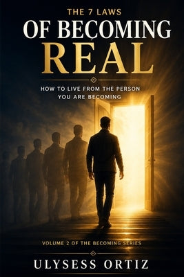 The 7 Laws of Becoming Real: How to Live From the Person You Are Becoming by Ortiz, Ulysess