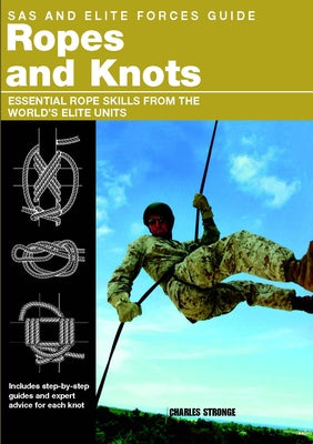 SAS and Elite Forces Guide Ropes and Knots: Essential Rope Skills from the World's Elite Units by Stilwell, Alexander