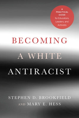 Becoming a White Antiracist: A Practical Guide for Educators, Leaders, and Activists by Brookfield, Stephen D.