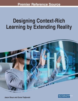 Designing Context-Rich Learning by Extending Reality by Braun, Jason