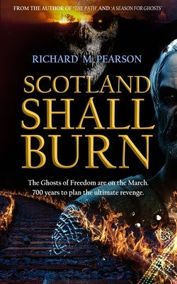 Scotland Shall Burn: The Ghosts of Freedom are on the March by Pearson, Richard M.