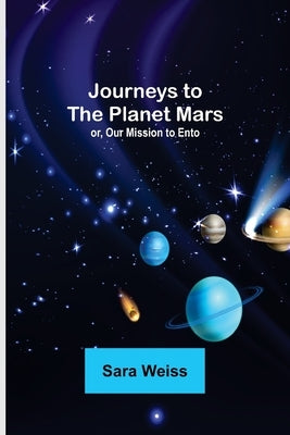 Journeys to the Planet Mars; or, Our Mission to Ento by Sara Weiss