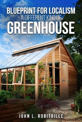 Blueprint for Localism - Different Kind of Greenhouse by Robitaille, John L.