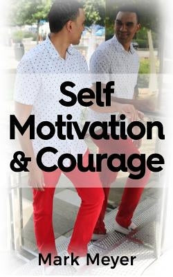 Self-Motivation & Courage by Meyer, Mark