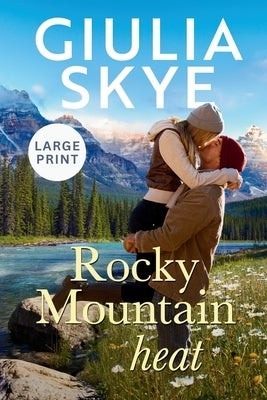 Rocky Mountain Heat (Large Print): A friends-to-lovers, vacation romance! by Skye, Giulia