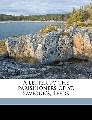 A Letter to the Parishioners of St. Saviour's, Leeds Volume Talbot Collection of British Pamphlets by Church of England Diocese of Ripon Bis