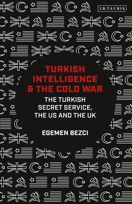 Turkish Intelligence and the Cold War: The Turkish Secret Service, the Us and the UK by Bezci, Egemen