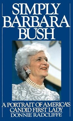 Simply Barbara Bush: A Portrait of America's Candid First Lady by Radcliffe, Donnie