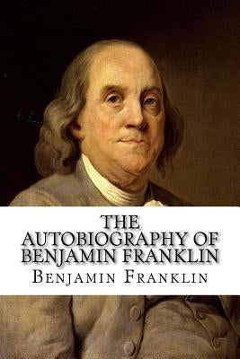 The Autobiography of Benjamin Franklin by Franklin, Benjamin