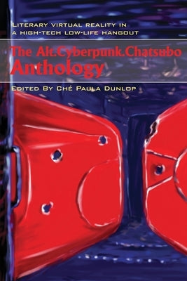 The Alt.Cyberpunk.Chatsubo Anthology: Literary virtual reality in a high-tech low-life hangout by Dunlop, Che Paula