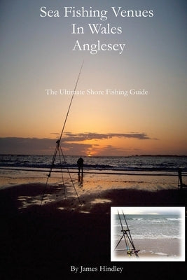 Sea Fishing Venues In Wales - Anglesey: Anglesey by Hindley, James P.