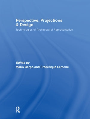 Perspective, Projections and Design: Technologies of Architectural Representation by Carpo, Mario