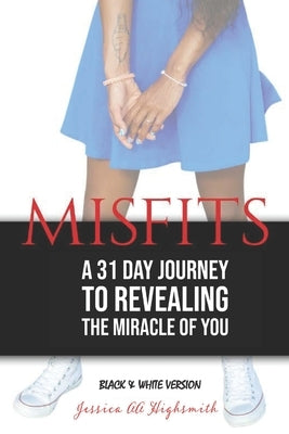 Misfits: A 31 Day Journey to Revealing the Miracle of YOU - Black & White Version by Highsmith, Jessica Aa