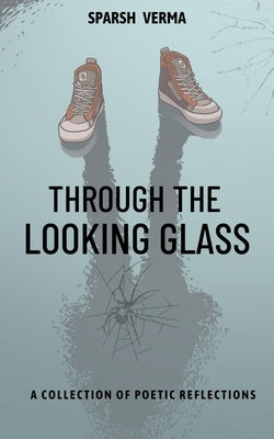 Through the Looking Glass: A Collection of Poetic Reflections by Verma, Sparsh