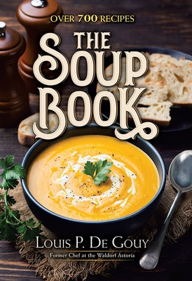 The Soup Book: Over 700 Recipes by De Gouy, Louis P.