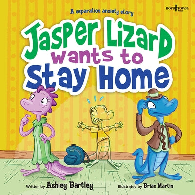Jasper Lizard Wants to Stay Home: A Separation Anxiety Story Volume 4 by Bartley, Ashley