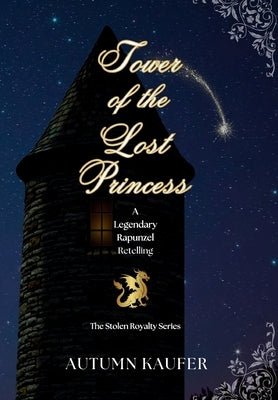 Tower of the Lost Princess: A Legendary Rapunzel Retelling by Kaufer, A. R.