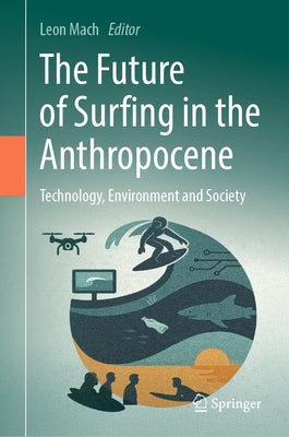 The Future of Surfing in the Anthropocene: Technology, Environment and Society by Mach, Leon