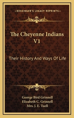 The Cheyenne Indians V1: Their History And Ways Of Life by Grinnell, George Bird