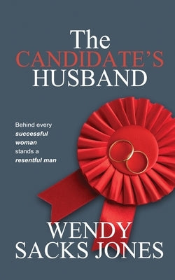 The Candidate's Husband: Behind Every Successful Woman Stands A Resentful Man... by Sacks Jones, Wendy