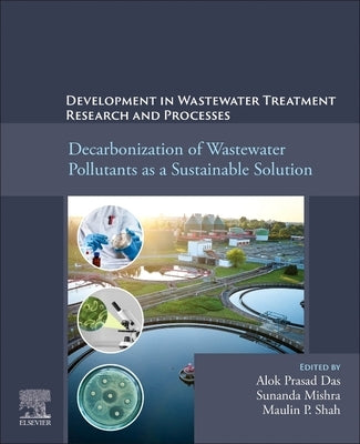 Decarbonization of Wastewater Pollutants as a Sustainable Solution: Developments in Wastewater Treatment Research and Processes by Das, Alok Prasad