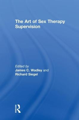 The Art of Sex Therapy Supervision by Wadley, James C.