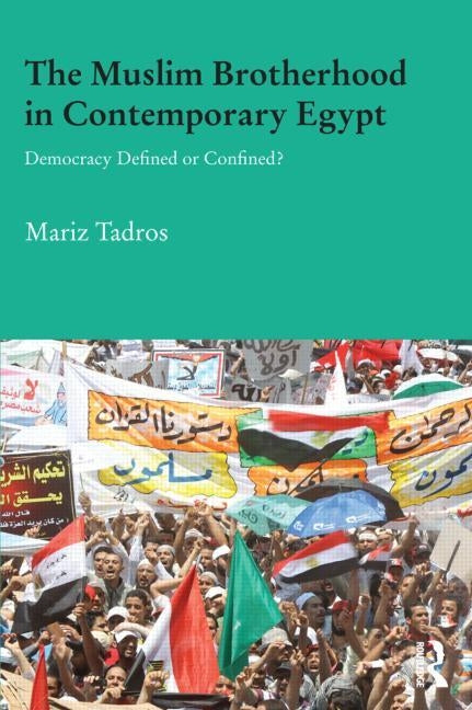 The Muslim Brotherhood in Contemporary Egypt: Democracy Redefined or Confined? by Tadros, Mariz