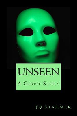 Unseen: A Ghost Story by Starmer, J. Q.