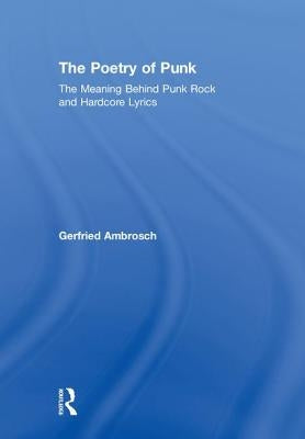 The Poetry of Punk: The Meaning Behind Punk Rock and Hardcore Lyrics by Ambrosch, Gerfried