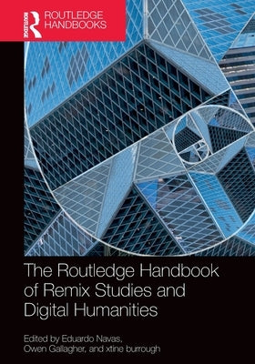 The Routledge Handbook of Remix Studies and Digital Humanities by Navas, Eduardo