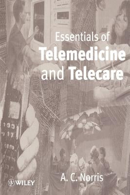 Essentials of Telemedicine and Telecare by Norris, A. C.