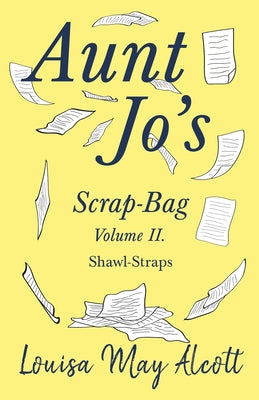 Aunt Jo's Scrap-Bag Volume II: Shawl-Straps by Alcott, Louisa May