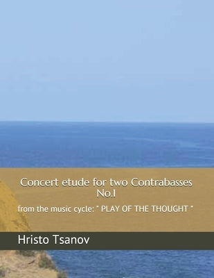 Concert etude for two Contrabasses No.1: from the music cycle: " PLAY OF THE THOUGHT " by Tsanov, Hristo Spasov