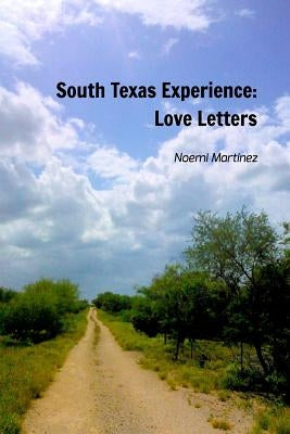 South Texas Experience: Love Letters by Martinez, Noemi