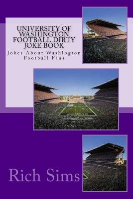 University of Washington Football Dirty Joke Book: Jokes About Washington Football Fans by Sims, Rich