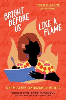Bright Before Us Like a Flame: Igniting a New Generation of Writers by Shout Mouse Press, Young Writers of