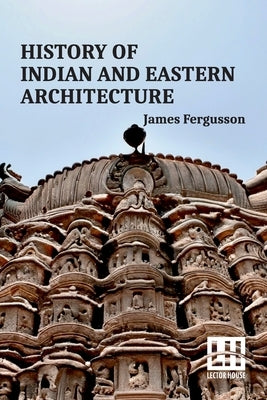 History Of Indian And Eastern Architecture by Fergusson, James