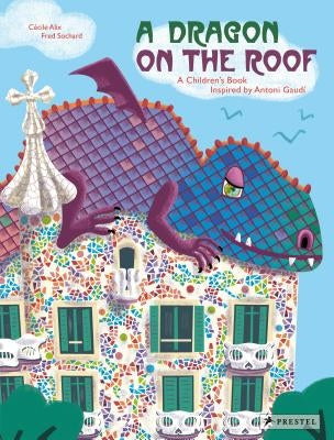 A Dragon on the Roof: A Children's Book Inspired by Antoni Gaudí by Alix, Cecile