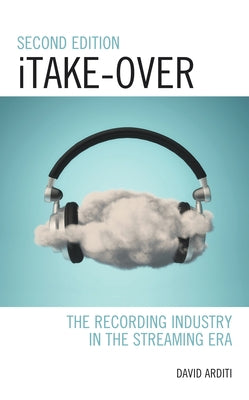 Itake-Over: The Recording Industry in the Streaming Era by Arditi, David