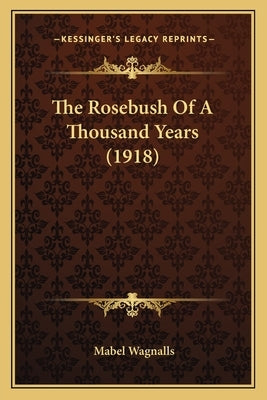 The Rosebush Of A Thousand Years (1918) by Wagnalls, Mabel