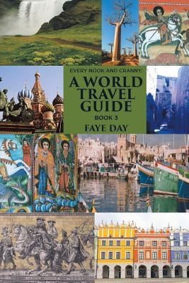 Every Nook and Cranny: a World Travel Guide: Book 3 by Day, Faye