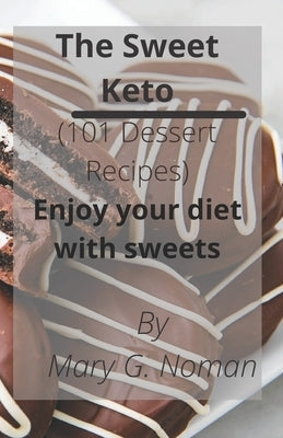 The Sweet Keto: 101 Dessert Recipes- Enjoy your diet with sweets; Keto diet cookbook; Keto Desserts Cookbook; Keto Desserts recipe boo by Noman, Mary G.