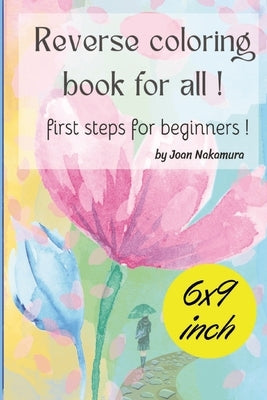 Reverse coloring book for all !: First steps for beginners ! by Nakamura, Joan