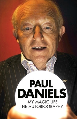 Paul Daniels - My Magic Life: The Autobiography by Daniels, Paul