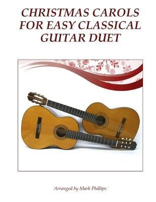 Christmas Carols for Easy Classical Guitar Duet by Phillips, Mark