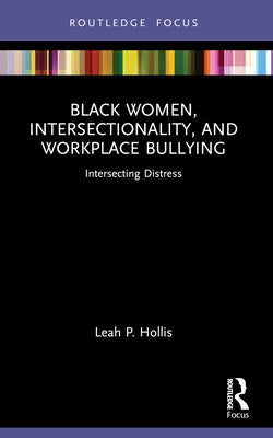 Black Women, Intersectionality, and Workplace Bullying: Intersecting Distress by Hollis, Leah P.