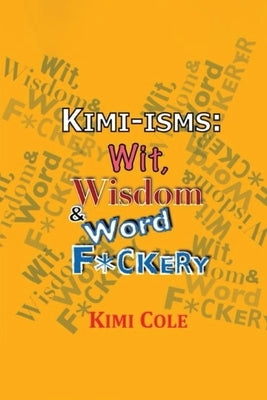 Kimi-isms: Wit, Wisdom & Word F*ckery by Cole, Kimi