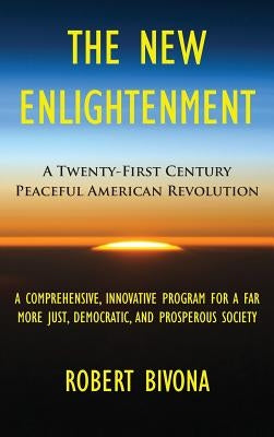 The New Enlightenment: A Twenty-First Century Peaceful American Revolution by Bivona, Robert